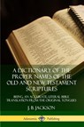 A Dictionary of the Proper Names of the Old and New Testament Scriptures: Being, an Accurate, Literal Bible Translation from the Original Tongues - J. B. Jackson - 9780359726707