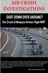 AIR CRASH INVESTIGATIONS - SHOT DOWN OVER UKRAINE? - The Crash of Malaysia Airlines Flight MH17 - Editor Dirk Jan Barreveld - 9780359872183