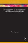 Pornography, Indigeneity and Neocolonialism - TIM (LECTURER IN ART AT UNSW,  Sydney) Gregory - 9780367193300