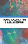 Hacking Classical Forms in Haitian Literature - TOM (THE OHIO STATE UNIVERSITY,  USA) Hawkins - 9780367410292