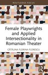 Female Playwrights and Applied Intersectionality in Romanian Theater - Catalina Florina Florescu - 9780367498535