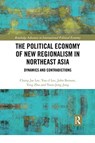 The Political Economy of New Regionalism in Northeast Asia - CHANG JAE (KOREA INSTITUTE FOR INTERNATIONAL ECONOMIC POLICY,  South Korea) Lee ; You-il Lee ; John (Monash University Malaysia, Malaysia) Benson ; Ying (University of South Australia, Australia) Zhu ; Yoon-Jong (Korea Research Institute for Industrial Economics and Trade, South Korea) Jang - 9780367504175