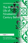 The Musical Life of Nineteenth-Century Belfast - Roy Johnston - 9780367597535