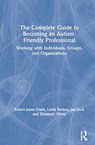 The Complete Guide to Becoming an Autism Friendly Professional - Robert Jason Grant ; Linda Barboa ; Jan Luck ; Elizabeth Obrey - 9780367615895