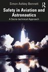 Safety in Aviation and Astronautics - SIMON ASHLEY (DIRECTOR,  Civil Safety and Security Unit, School of Business, University of Leicester, UK) Bennett - 9780367628857
