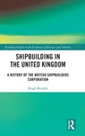 Shipbuilding in the United Kingdom - Hugh Murphy - 9780367687021