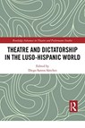 Theatre and Dictatorship in the Luso-Hispanic World - Diego Santos Sanchez - 9780367735579