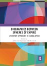 Biographies Between Spheres of Empire - ACHIM (UNIVERSITY OF BAYREUTH,  Germany) von Oppen ; Silke (University of Birmingham, UK) Strickrodt - 9780367892579