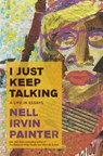 I Just Keep Talking: A Life in Essays - Nell Irvin Painter - 9780385548908