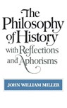 The Philosophy of History with Reflections and Aphorisms - John William Miller - 9780393300604
