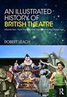 An Illustrated History of British Theatre and Performance - Robert Leach - 9780415725163