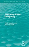 Exploring Social Geography (Routledge Revivals) - PETER A. JACKSON ; SUSAN J. (UNIVERSITY OF DURHAM,  UK) Smith - 9780415749725