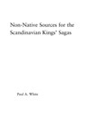 Non-Native Sources for the Scandinavian Kings' Sagas - Paul A. White - 9780415972727