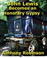 John Lewis Becomes An Honorary Gypsy - Anthony Robinson - 9780463007013