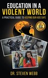Education in a Violent World: A Practical Guide to Keeping Our Kids Safe - Steven Webb - 9780463078846