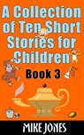 A Collection of Ten Short Stories for Children – Book 3 - Mike Jones - 9780463368893