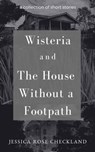Wisteria and The House Without a Footpath - Jessica Rose Checkland - 9780463419076