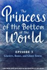 The Princess of the Bottom of the World (Episode 3): Glaciers, Bones, and Ghost Towns - Dan Linehan - 9780463444689