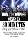 How to compose songs in 30 minutes using your iPhone or iPad - Jose Luis Argent - 9780463648490