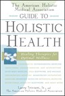 The American Holistic Medical Association Guide to Holistic Health - Larry Trivieri ; The American Holistic Medical Association - 9780471327431