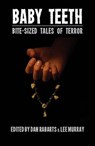 Baby Teeth: Bite-sized Tales of Terror - Dan Rabarts ; Lee Murray ; Debbie Cowens ; Grant Stone ; Paul Mannering ; M. Darusha Wehm ; Jack Newhouse ; Elizabeth Gatens ; Lewis Morgan ; Jean Gilbert ; Matthew Sanborn Smith ; Jake Bible ; Celine Murray ; Alan Lindsay ; Jenni Sands ; Sally McLennan ; - 9780473256890