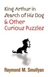 King Arthur in Search of His Dog and Other Curious Puzzles - Raymond M. Smullyan - 9780486474359