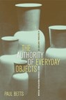 The Authority of Everyday Objects - Paul Betts - 9780520253841