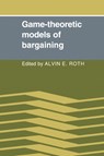 Game-Theoretic Models of Bargaining - Alvin E. (University of Pittsburgh) Roth - 9780521022743