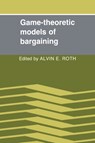 Game-Theoretic Models of Bargaining - Alvin E. (University of Pittsburgh) Roth - 9780521267571