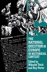 The National Question in Europe in Historical Context - MIKULAS (ROBINSON COLLEGE,  Cambridge) Teich ; Roy (Wellcome Institute for the History of Medicine, University College London) Porter - 9780521367134