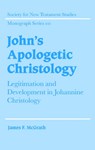 John's Apologetic Christology - JAMES F. (BIBLICAL THEOLOGICAL SEMINARY,  Hatfield, PA) McGrath - 9780521803489