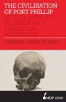 The Civilisation of Port Phillip - Thomas James Rogers - 9780522870602