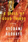 A Spell of Good Things - Ayobami Adebayo - 9780525657644