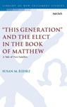 "This Generation" and the Elect in the Book of Matthew - Dr. Susan M. (Adjunct Professor Rieske - 9780567708281