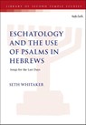 Eschatology and the Use of Psalms in Hebrews - Dr. Seth (University of St Andrews Whitaker - 9780567720955