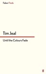 Until the Colours Fade - Tim Jeal - 9780571303946