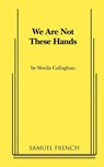 We Are Not These Hands - Sheila Callaghan - 9780573696695