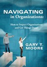 Navigating in Organizations - Gary T Moore - 9780578173047