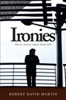 Ironies: Short Stories Taken from Life - Robert David Martin - 9780578450445