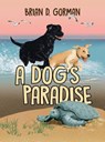 A Dog's Paradise - Brian D Gorman - 9780578537900