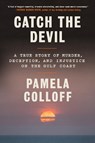 Catch the Devil: A True Story of Murder, Deception, and Injustice on the Gulf Coast - Pamela Colloff - 9780593230862