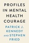 Profiles in Mental Health Courage - Patrick J. Kennedy ; Stephen Fried - 9780593471784