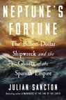 Neptune's Fortune: The Billion-Dollar Shipwreck and the Ghosts of the Spanish Empire - Julian Sancton - 9780593594179
