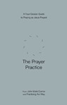 The Prayer Practice: A Four-Session Guide to Praying as Jesus Prayed - John Mark Comer - 9780593603314