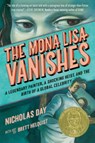 The Mona Lisa Vanishes: A Legendary Painter, a Shocking Heist, and the Birth of a Global Celebrity - Nicholas Day - 9780593643846