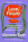 Love, Finally: Untangling the Knot Between Mothers, Daughters, and Food - Geneen Roth - 9780593733738