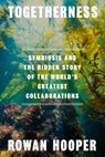 Togetherness: Symbiosis and the Hidden Story of Life's Greatest Collaborations - Rowan Hooper - 9780593802663
