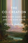 The Co-Creation: How Earth Made Life and Life Made Earth - Olivia Judson - 9780593831045