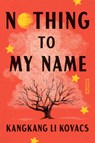 Nothing to My Name - Kangkang Li Kovacs - 9780593835364