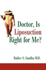 Doctor, Is Liposuction Right for Me? - Baldev S Sandhu - 9780595191246